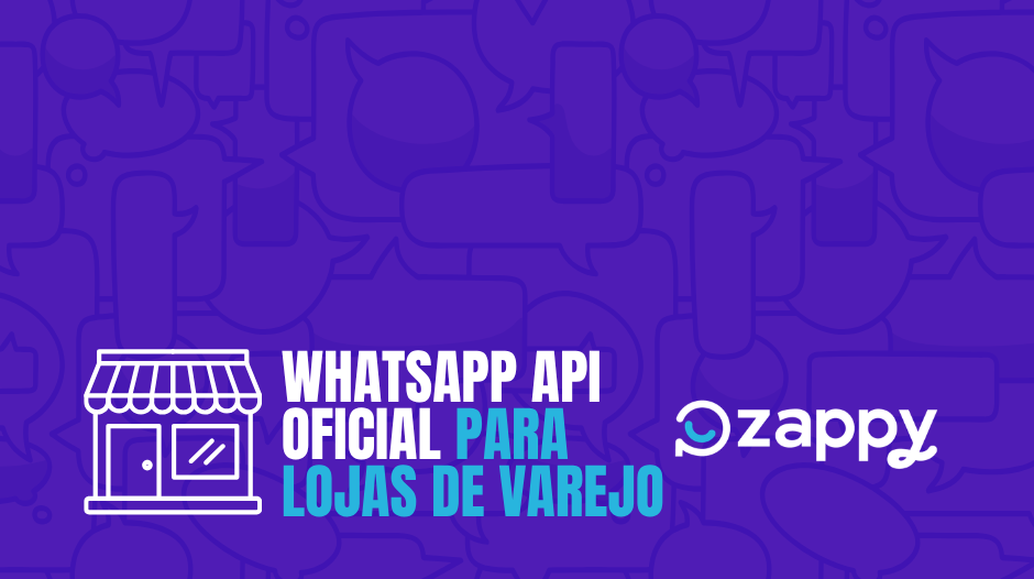 WhatsApp API Oficial Lojas em WhatsApp API Oficial para Lojas de Varejo WhatsApp API Oficial Lojas no Zappy - ChatBot e Inteligência Artificial no WhatsApp